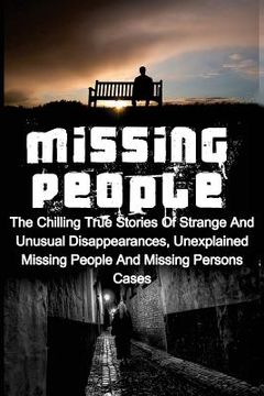portada Missing People: The Chilling True Stories Of Strange And Unusual Disappearances, Unexplained Missing People And Missing Persons Cases (in English)