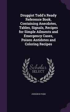 portada Druggist Todd's Ready Reference Book, Containing Anecdotes, Tables, Signals, Recipes for Simple Ailments and Emergency Cases, Poison Antidotes and Col (en Inglés)