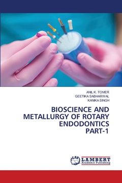 portada Bioscience and Metallurgy of Rotary Endodonticspart-1 (en Inglés)
