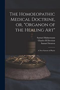 portada The Homoeopathic Medical Doctrine, or, "Organon of the Healing Art": A new System of Physic (en Inglés)