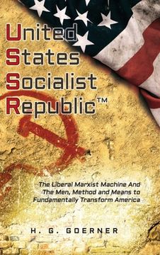 portada U.nited S.tates S.ocialist R.epublic: The Liberal / Marxist Machine And The Men, Method and Means to Fundamentally Transform America (en Inglés)