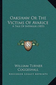 portada oakshaw or the victims of avarice: a tale of intrigue (1855) (en Inglés)