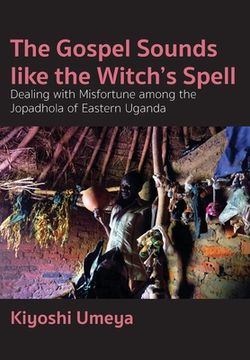 portada The Gospel Sounds Like the Witch's Spell: Dealing with Misfortune among the Jopadhola of Eastern Uganda (in English)