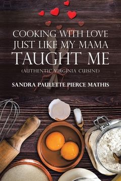 portada Cooking with Love Just Like My Mama Taught Me: (Authentic Virginia Cuisine) (en Inglés)