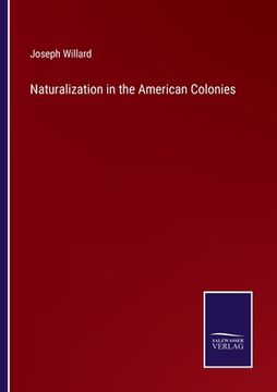 portada Naturalization in the American Colonies (en Inglés)