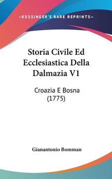 portada Storia Civile Ed Ecclesiastica Della Dalmazia V1: Croazia E Bosna (1775) (en Italiano)