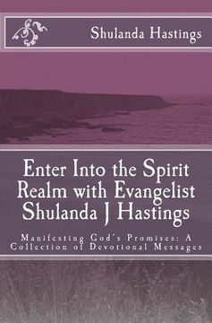 portada Enter Into the Spirit Realm with Evangelist Shulanda J Hastings: Manifesting God's Promises: A Collection of Devotional Messages (en Inglés)