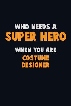 portada Who Need A SUPER HERO, When You Are Costume Designer: 6X9 Career Pride 120 pages Writing Notebooks