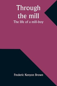 portada Through the mill: The life of a mill-boy (en Inglés)