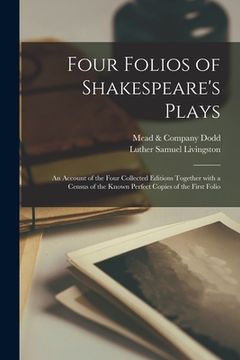portada Four Folios of Shakespeare's Plays: an Account of the Four Collected Editions Together With a Census of the Known Perfect Copies of the First Folio (en Inglés)