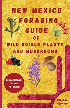 portada New Mexico Foraging Guide of Wild Edible Plants and Mushrooms: Foraging new Mexico: What, Where & how to Forage Along With Colored Interior, Photos & Recipes (Diy Mushroom) (in English)