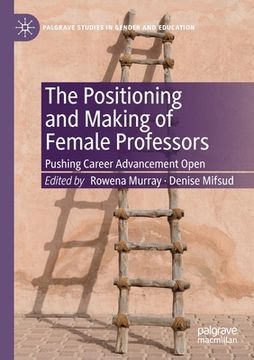 portada The Positioning and Making of Female Professors: Pushing Career Advancement Open (en Inglés)