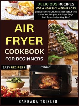 portada Air Fryer Cookbook For Beginners: Delicious Recipes For A Healthy Weight Loss (Includes Index, Nutritional Facts, Some Low Carb Recipes, Air Fryer FAQ 