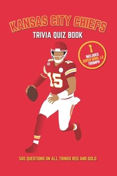 portada Kansas City Chiefs Trivia Quiz Book: 500 Questions on All Things Red and Gold (en Inglés)