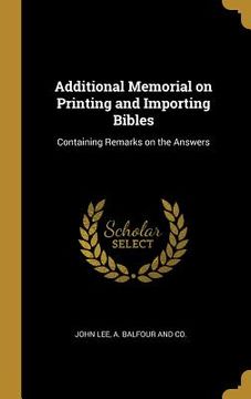 portada Additional Memorial on Printing and Importing Bibles: Containing Remarks on the Answers (en Inglés)