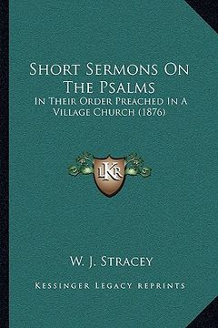 portada short sermons on the psalms: in their order preached in a village church (1876) (en Inglés)