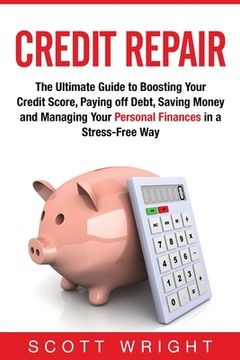 portada Credit Repair: The Ultimate Guide to Boosting Your Credit Score, Paying off Debt, Saving Money and Managing Your Personal Finances in (in English)