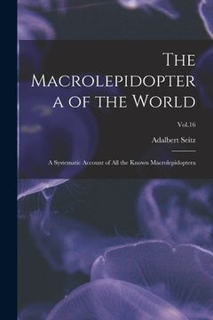 portada The Macrolepidoptera of the World: a Systematic Account of All the Known Macrolepidoptera; Vol.16 (en Inglés)