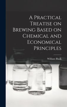 portada A Practical Treatise on Brewing Based on Chemical and Economical Principles (in English)