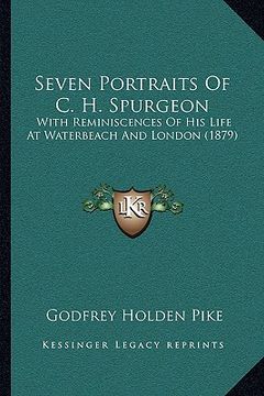 portada seven portraits of c. h. spurgeon: with reminiscences of his life at waterbeach and london (1879) (en Inglés)