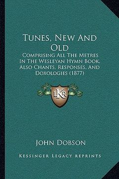 portada tunes, new and old: comprising all the metres in the wesleyan hymn book, also chcomprising all the metres in the wesleyan hymn book, also (en Inglés)