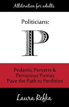 portada Politicians: Pedantic Perverts and Pernicious Pumas Pave the Path to Perdition (en Inglés)