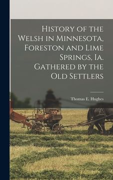 portada History of the Welsh in Minnesota, Foreston and Lime Springs, Ia. Gathered by the old Settlers (en Inglés)