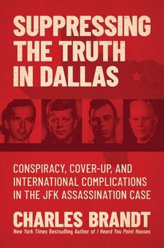 portada Suppressing the Truth in Dallas: Conspiracy, Cover-Up, and International Complications in the JFK Assassination Case (en Inglés)