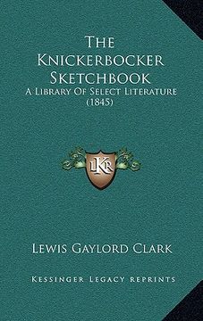 portada the knickerbocker sketchbook: a library of select literature (1845) (en Inglés)