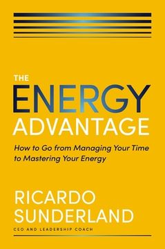 portada The Energy Advantage: How to Go from Managing Your Time to Mastering Your Energy (en Inglés)