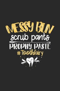 portada Messy Bun Scrub Pants Prophy Paste #Toothfairy: 120 Pages I 6x9 I Graph Paper 4x4 I Funny Molar, Tooth And Dental Assistant Gifts (en Inglés)