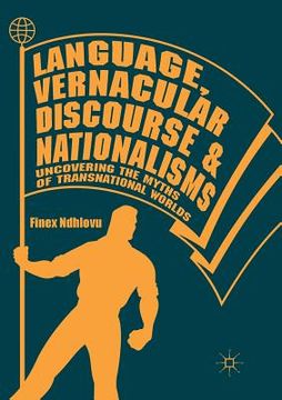 portada Language, Vernacular Discourse and Nationalisms: Uncovering the Myths of Transnational Worlds (in English)