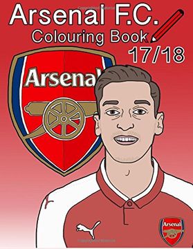 portada Arsenal F.C. Colouring Book 2017/ 2018: The Unofficial Arsenal Football Club Colouring Book (Soccer) (Football Club Colour Therapy For Adults - Children - Seniors)