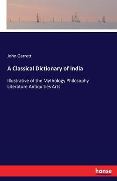 portada A Classical Dictionary of India: Illustrative of the Mythology Philosophy Literature Antiquities Arts (en Inglés)