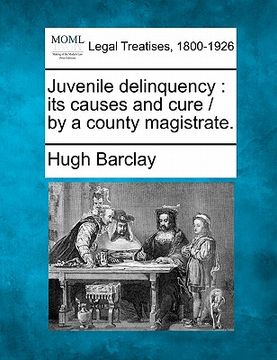 portada juvenile delinquency: its causes and cure / by a county magistrate. (en Inglés)