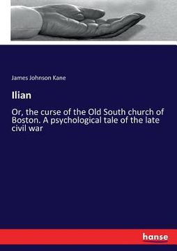 portada Ilian: Or, the curse of the Old South church of Boston. A psychological tale of the late civil war (in English)