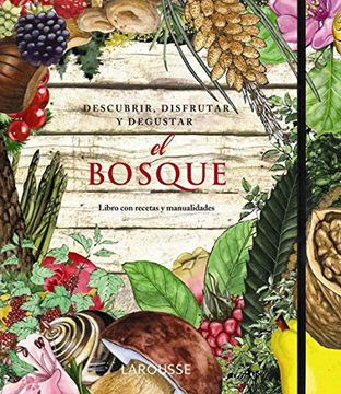portada El Bosque. Descubrir, Disfrutar y Degustar (Larousse - Libros Ilustrados (in Spanish)