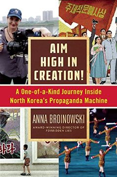 portada Aim High in Creation!: A One-of-a-Kind Journey inside North Korea's Propaganda Machine