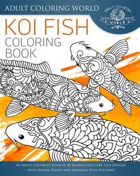 portada Koi Fish Coloring Book: An Adult Coloring Book of 40 Japanese Koi Carp, Fish Designs with Henna, Paisley and Mandala Style Patterns (en Inglés)