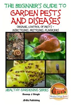 portada A Beginner's Guide to Garden Pests and Diseases: Organic Control of Pests - Insecticides, Pesticides, Fungicides