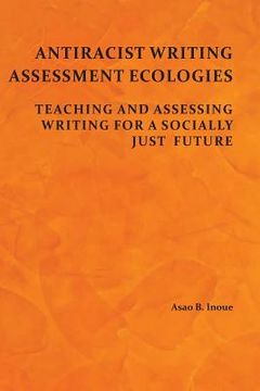 portada Antiracist Writing Assessment Ecologies: Teaching and Assessing Writing for a Socially Just Future (en Inglés)
