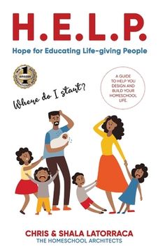 portada H.E.L.P. Hope for Educating Life-Giving People: A Guide to Help You Design and Build Your Homeschool Life (en Inglés)