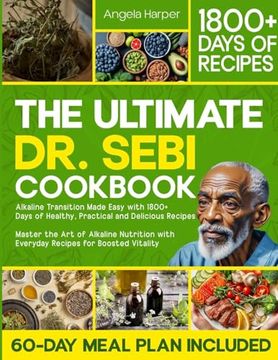 The Ultimate dr. Sebi Cookbook: Alkaline Transition Made Easy With 1800+ Days of Healthy, Practical and Delicious Recipes. Master the art of Alkaline Nutrition With Everyday Recipes for High Vitality (en Inglés)