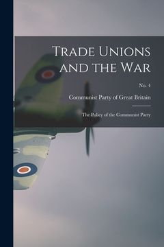 portada Trade Unions and the War: the Policy of the Communist Party; no. 4 (en Inglés)