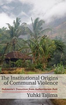 portada The Institutional Origins of Communal Violence: Indonesia's Transition From Authoritarian Rule (in English)
