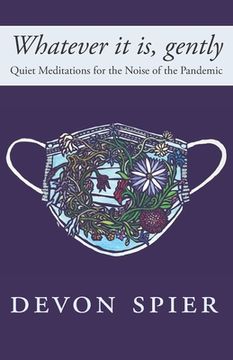 portada Whatever it is, gently: Quiet Meditations for the Noise of the Pandemic (in English)