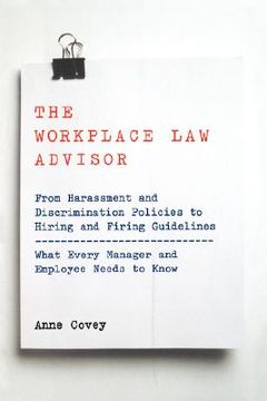 portada the workplace law advisor: from harassment and discrimination policies to hiring and firing guidelines -- what every manager and employee needs t