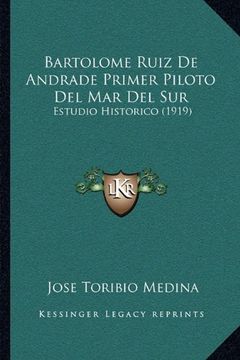 portada Bartolome Ruiz de Andrade Primer Piloto del mar del Sur: Estudio Historico (1919)