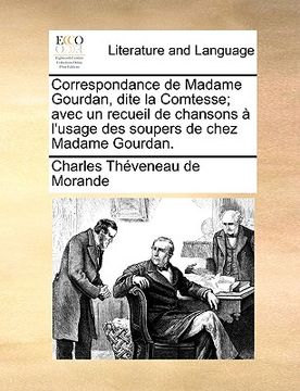 portada Correspondance de Madame Gourdan, dite la Comtesse; avec un recueil de chansons à l'usage des soupers de chez Madame Gourdan. (en Francés)
