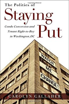 portada The Politics of Staying Put: Condo Conversion and Tenant Right-to-Buy in Washington, DC (Urban Life, Landscape and Policy) (in English)